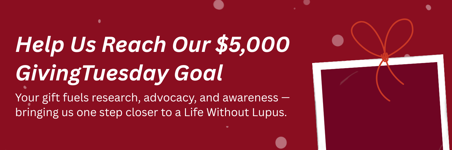 Red background with white text that reads “Help Us Reach Our $5,000 GivingTuesday Goal. Your gift fuels research, advocacy, and awareness — bringing us one step closer to a Life Without Lupus,” with a decorative photo frame tied with a red ribbon on the right.